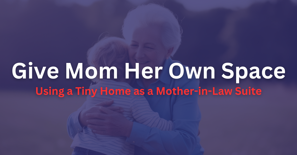 Give Mom Her Own Space: Using a Tiny Home as a Mother-in-Law Suite